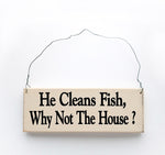 wood sign saying He Cleans Fish, Why Not the House?