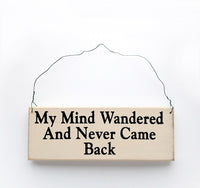 wood sign saying My Mind Wandered and Never Came Back