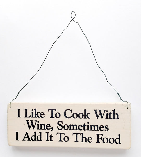 wood sign saying I Like to Cook With Wine, Sometimes I Add it to The Food