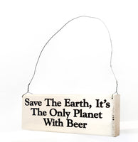 wood sign saying Save the Earth, It's the Only  Planet With Beer