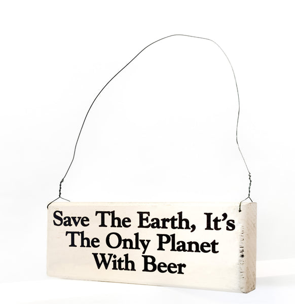 wood sign saying Save the Earth, It's the Only  Planet With Beer