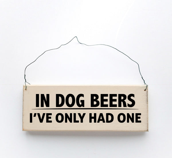 wood sign saying In Dog Beers I've Only Had One