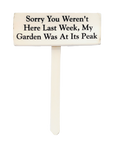 wood sign saying Sorry You Weren't Here Last Week, My Garden Was at Its Peak