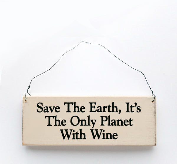 wood sign saying Save the Earth, It's the Only Planet With Wine